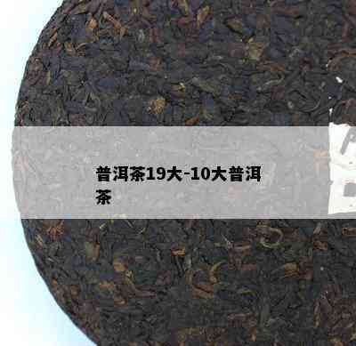 普洱茶19大-10大普洱茶