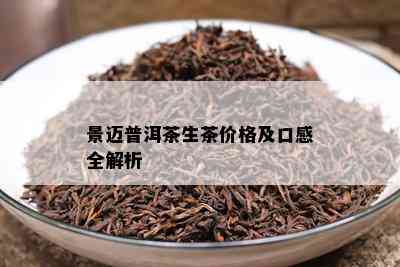 景迈普洱茶生茶价格及口感全解析