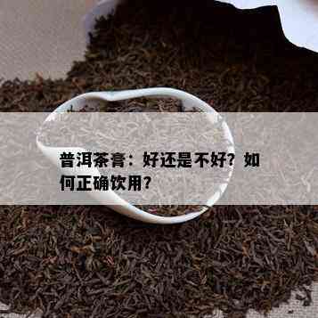 普洱茶膏：好还是不好？怎样正确饮用？