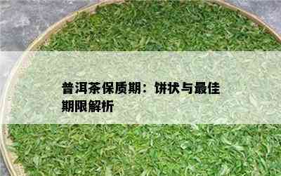 普洱茶保质期：饼状与更佳期限解析