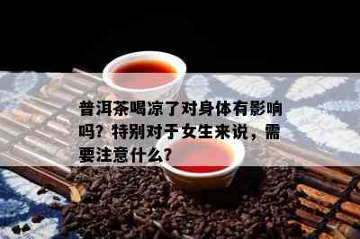 普洱茶喝凉了对身体有作用吗？特别对女生而言，需要留意什么？