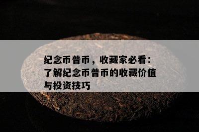 纪念币普币，收藏家必看：熟悉纪念币普币的收藏价值与投资技巧