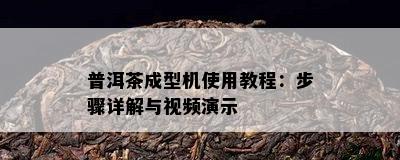 普洱茶成型机使用教程：步骤详解与视频演示