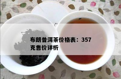 布朗普洱茶价格表：357克售价详析