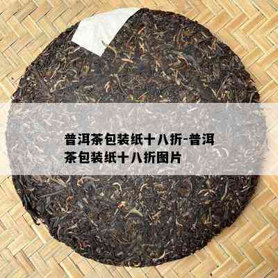 普洱茶包装纸十八折-普洱茶包装纸十八折图片