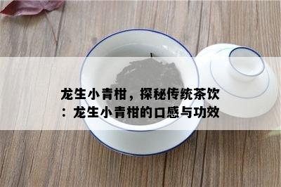 龙生小青柑，探秘传统茶饮：龙生小青柑的口感与功效