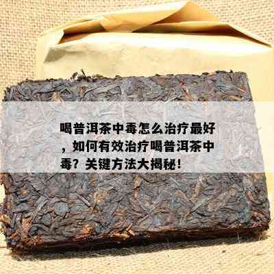 喝普洱茶中怎么治疗更好，如何有效治疗喝普洱茶中？关键方法大揭秘！