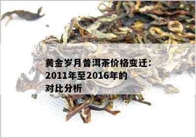 黄金岁月普洱茶价格变迁：2011年至2016年的对比分析