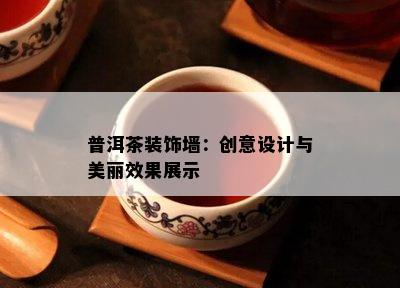 普洱茶装饰墙：创意设计与美丽效果展示