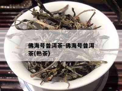 佛海号普洱茶-佛海号普洱茶(熟茶)