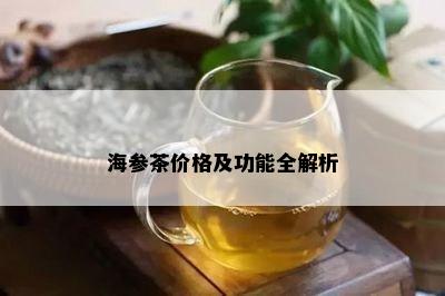 海参茶价格及功能全解析