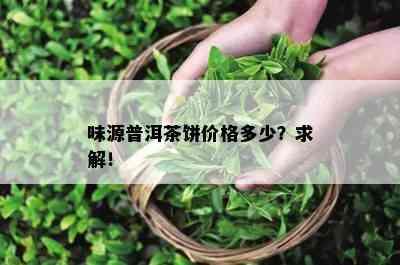 味源普洱茶饼价格多少？求解！