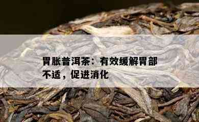 胃胀普洱茶：有效缓解胃部不适，促进消化