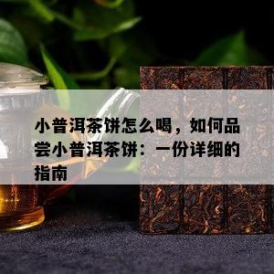 小普洱茶饼怎么喝，怎样品尝小普洱茶饼：一份详细的指南