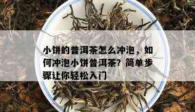 小饼的普洱茶怎么冲泡，如何冲泡小饼普洱茶？简单步骤让你轻松入门