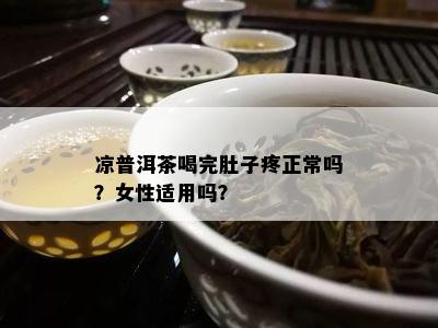 凉普洱茶喝完肚子疼正常吗？女性适用吗？