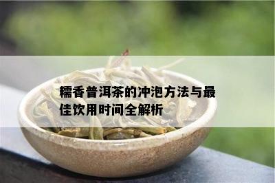 糯香普洱茶的冲泡方法与更佳饮用时间全解析