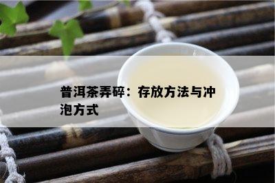 普洱茶弄碎：存放方法与冲泡方式