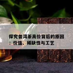 探究普洱茶高价背后的起因：价值、稀缺性与工艺