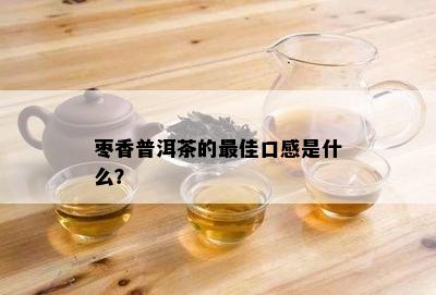 枣香普洱茶的更佳口感是什么？