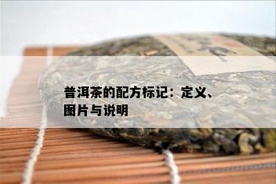 普洱茶的配方标记：定义、图片与说明