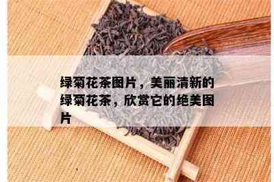 绿菊花茶图片，美丽清新的绿菊花茶，欣赏它的绝美图片