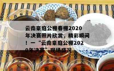 云南豪庭公棚春棚2020年决赛照片欣赏，精彩瞬间！一“云南豪庭公棚2020年决赛”现场盛况