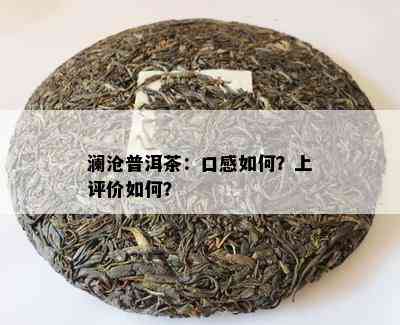 澜沧普洱茶：口感怎样？上评价怎样？