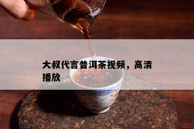 大叔代言普洱茶视频，高清播放