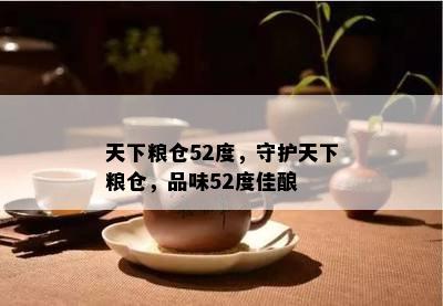 天下粮仓52度，守护天下粮仓，品味52度佳酿