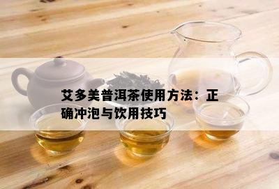 艾多美普洱茶采用方法：正确冲泡与饮用技巧