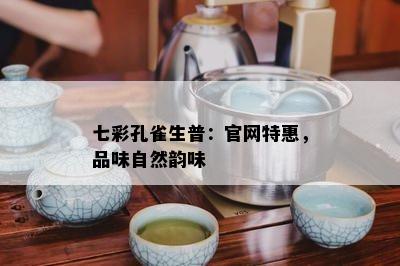 七彩孔雀生普：官网特惠，品味自然韵味