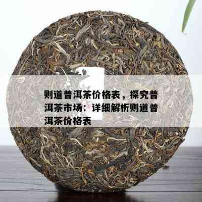 则道普洱茶价格表，探究普洱茶市场：详细解析则道普洱茶价格表