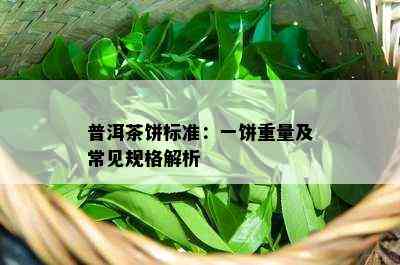 普洱茶饼标准：一饼重量及常见规格解析