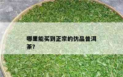 哪里能买到正宗的仿品普洱茶？