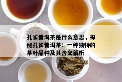 孔雀普洱茶是什么意思，探秘孔雀普洱茶：一种独特的茶叶品种及其含义解析