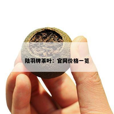 陆羽牌茶叶：官网价格一览