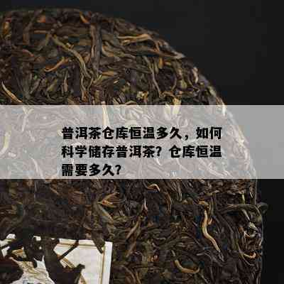 普洱茶仓库恒温多久，如何科学储存普洱茶？仓库恒温需要多久？