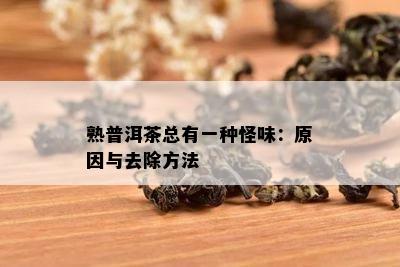 熟普洱茶总有一种怪味：起因与去除方法