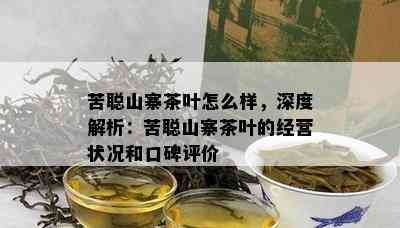 苦聪山寨茶叶怎么样，深度解析：苦聪山寨茶叶的经营状况和口碑评价