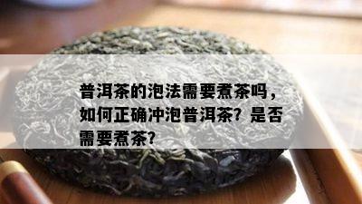 普洱茶的泡法需要煮茶吗，怎样正确冲泡普洱茶？是不是需要煮茶？