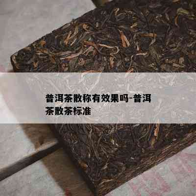 普洱茶散称有效果吗-普洱茶散茶标准