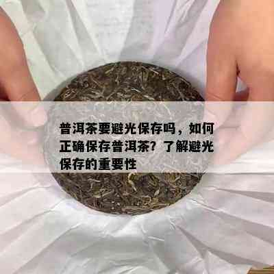 普洱茶要避光保存吗，怎样正保证存普洱茶？熟悉避光保存的关键性