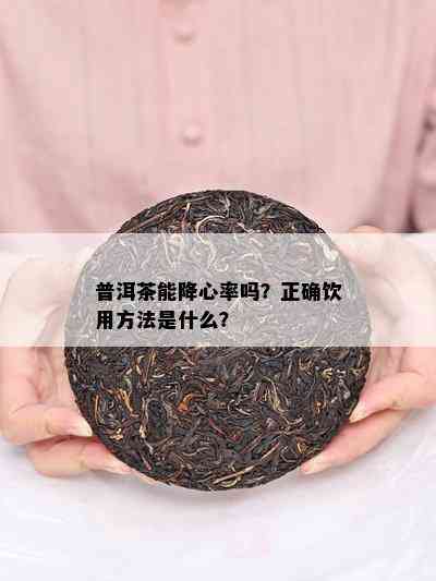 普洱茶能降心率吗？正确饮用方法是什么？