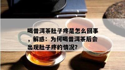 喝普洱茶肚子疼是怎么回事，解惑：为何喝普洱茶后会出现肚子疼的情况？