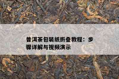 普洱茶包装纸折叠教程：步骤详解与视频演示