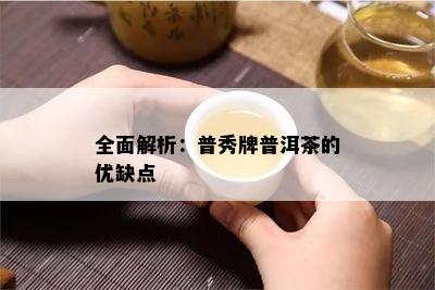 全面解析：普秀牌普洱茶的优缺点