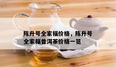 陈升号全家福价格，陈升号全家福普洱茶价格一览