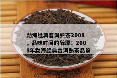 勐海经典普洱熟茶2008，品味时间的醇厚：2008年勐海经典普洱熟茶品鉴