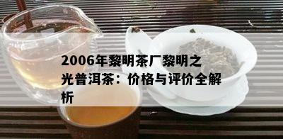 2006年黎明茶厂黎明之光普洱茶：价格与评价全解析